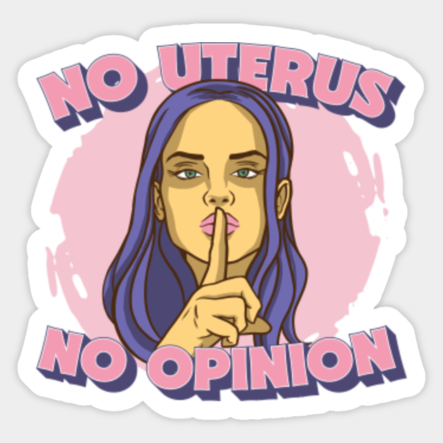 No Uterus No Opinion Mind Your Own Uterus Pro Choice Pro Woman No Uterus No Opinion 8401